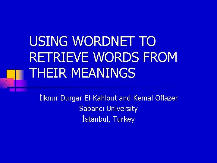 USING WORDNET TO RETRIEVE WORDS FROM THEIR MEANINGS İlknur Durgar El-Kahlout and Kemal Oflazer