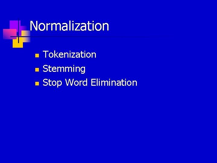 Normalization n Tokenization Stemming Stop Word Elimination 