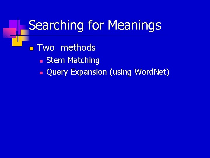 Searching for Meanings n Two methods n n Stem Matching Query Expansion (using Word.