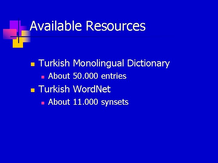 Available Resources n Turkish Monolingual Dictionary n n About 50. 000 entries Turkish Word.