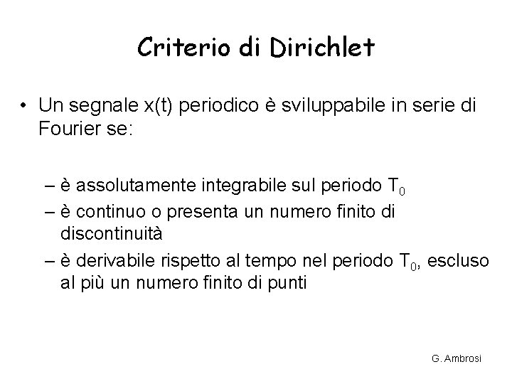 Criterio di Dirichlet • Un segnale x(t) periodico è sviluppabile in serie di Fourier Criterio di Dirichlet • Un segnale x(t) periodico è sviluppabile in serie di Fourier