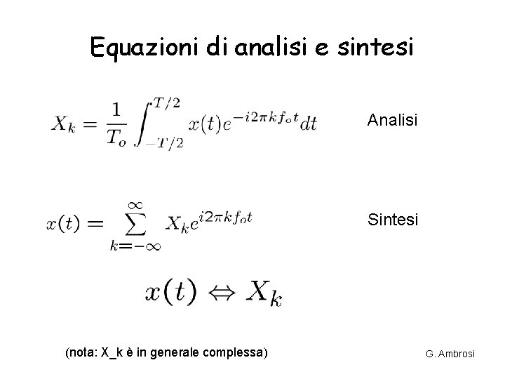 Equazioni di analisi e sintesi Analisi Sintesi (nota: X_k è in generale complessa) G. Equazioni di analisi e sintesi Analisi Sintesi (nota: X_k è in generale complessa) G.