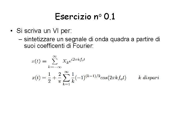 Esercizio no 0. 1 • Si scriva un VI per: – sintetizzare un segnale Esercizio no 0. 1 • Si scriva un VI per: – sintetizzare un segnale