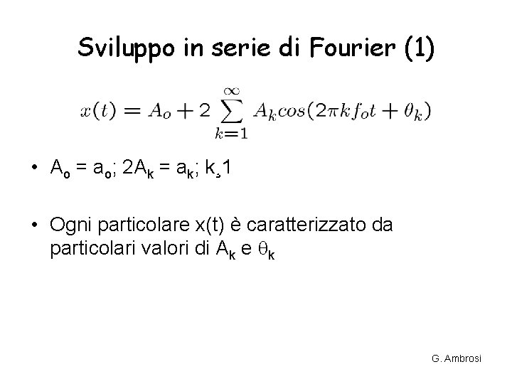 Sviluppo in serie di Fourier (1) • Ao = ao; 2 Ak = ak; Sviluppo in serie di Fourier (1) • Ao = ao; 2 Ak = ak;