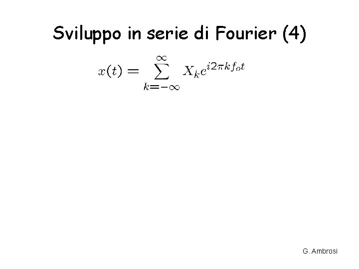 Sviluppo in serie di Fourier (4) G. Ambrosi Sviluppo in serie di Fourier (4) G. Ambrosi
