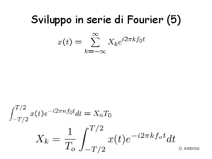 Sviluppo in serie di Fourier (5) G. Ambrosi Sviluppo in serie di Fourier (5) G. Ambrosi