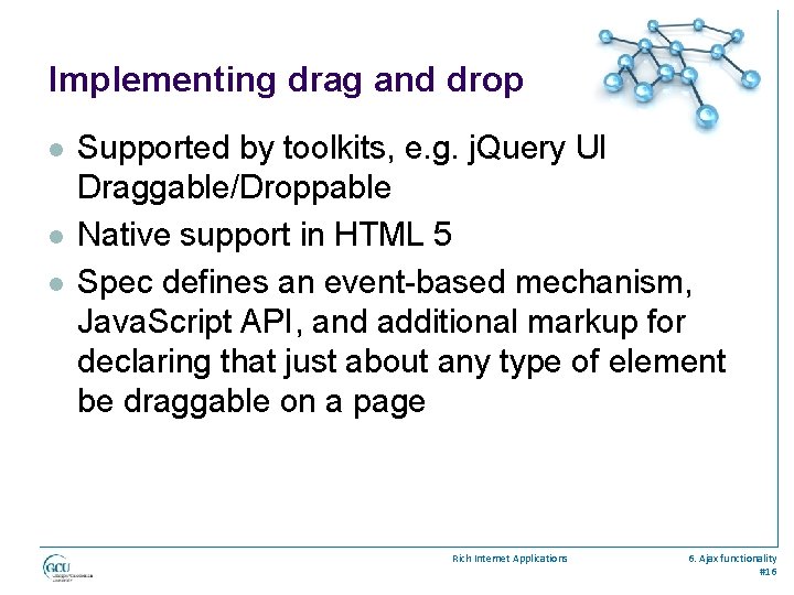 Implementing drag and drop l l l Supported by toolkits, e. g. j. Query