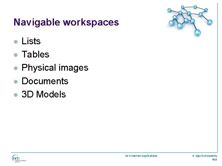 Navigable workspaces l l l Lists Tables Physical images Documents 3 D Models Rich