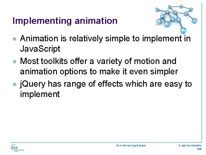 Implementing animation l l l Animation is relatively simple to implement in Java. Script