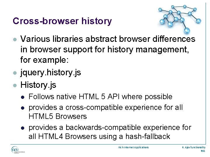 Cross-browser history l l l Various libraries abstract browser differences in browser support for