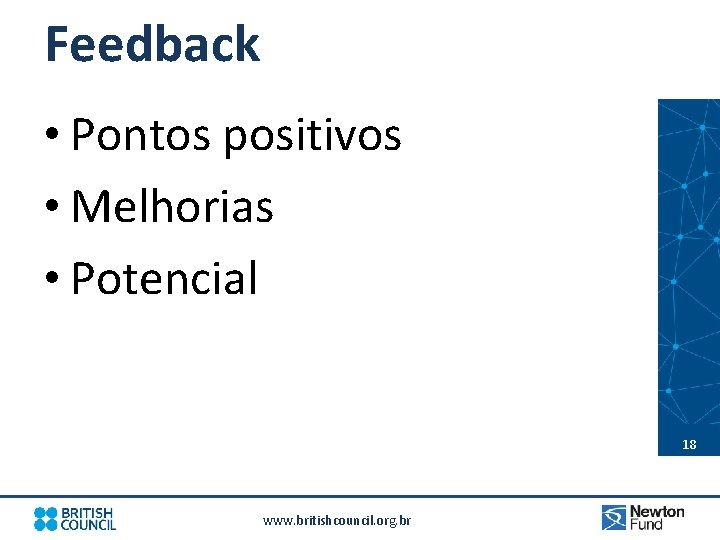 Feedback • Pontos positivos • Melhorias • Potencial 18 18 www. britishcouncil. org. br