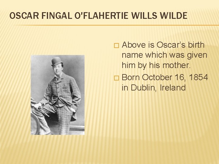OSCAR FINGAL O'FLAHERTIE WILLS WILDE Above is Oscar’s birth name which was given him