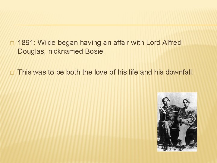 � 1891: Wilde began having an affair with Lord Alfred Douglas, nicknamed Bosie. �