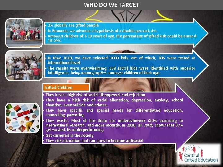 WHO DO WE TARGET • 2% globally are gifted people. • In Romania, we