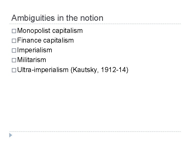 Ambiguities in the notion � Monopolist capitalism � Finance capitalism � Imperialism � Militarism