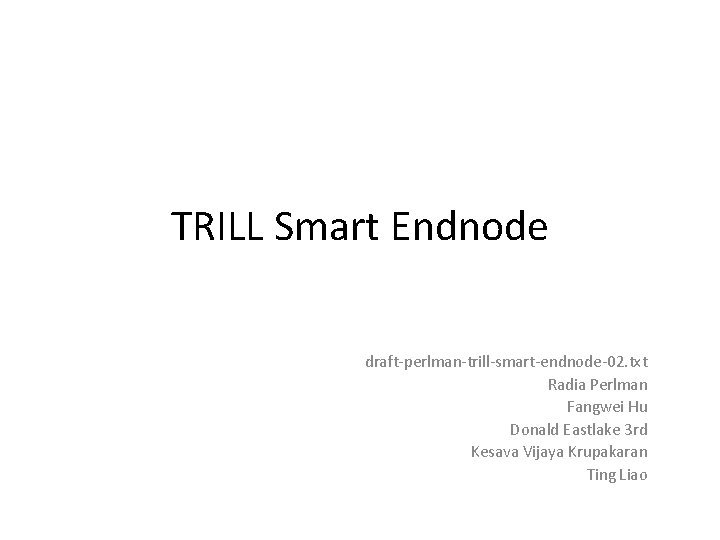 TRILL Smart Endnode draft-perlman-trill-smart-endnode-02. txt Radia Perlman Fangwei Hu Donald Eastlake 3 rd Kesava