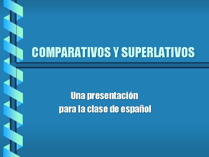 COMPARATIVOS Y SUPERLATIVOS Una presentación para la clase de español 