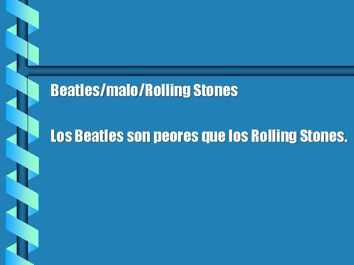 Beatles/malo/Rolling Stones Los Beatles son peores que los Rolling Stones. 