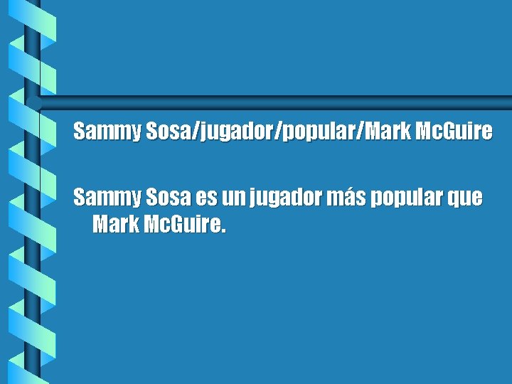 Sammy Sosa/jugador/popular/Mark Mc. Guire Sammy Sosa es un jugador más popular que Mark Mc.