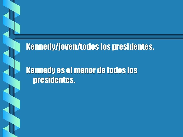 Kennedy/joven/todos los presidentes. Kennedy es el menor de todos los presidentes. 