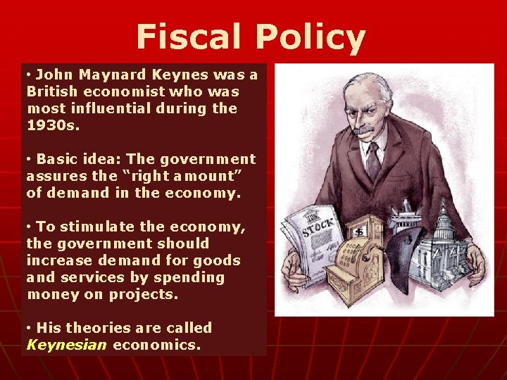 Fiscal Policy • John Maynard Keynes was a British economist who was most influential