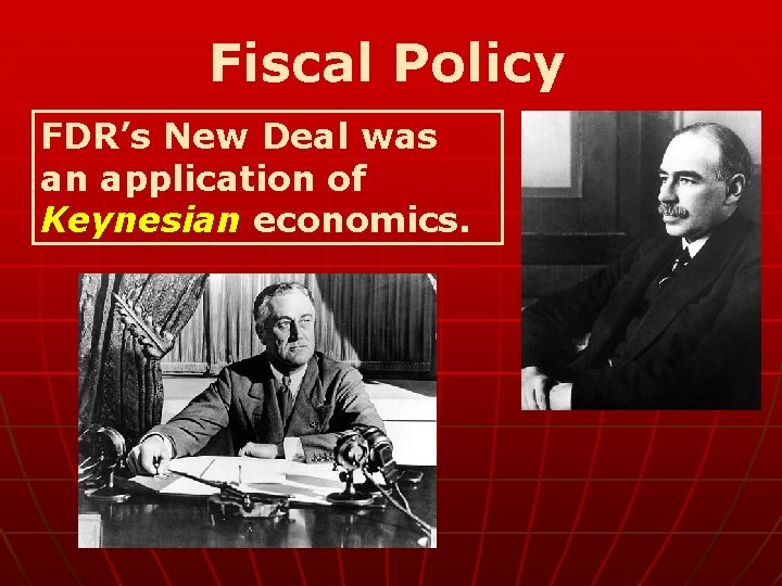 Fiscal Policy FDR’s New Deal was an application of Keynesian economics. 