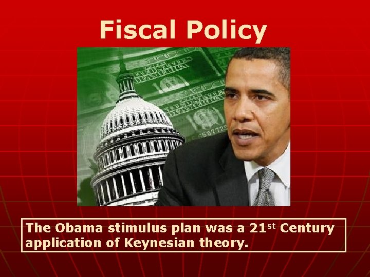 Fiscal Policy The Obama stimulus plan was a 21 st Century application of Keynesian