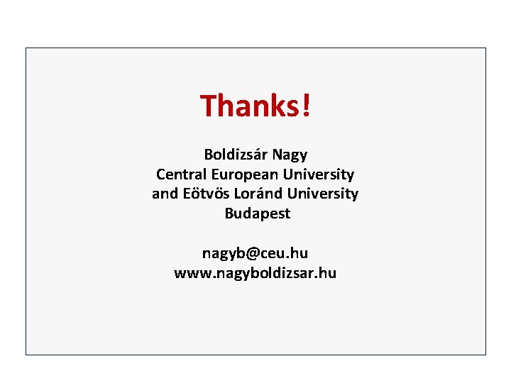 Thanks! Boldizsár Nagy Central European University and Eötvös Loránd University Budapest nagyb@ceu. hu www.