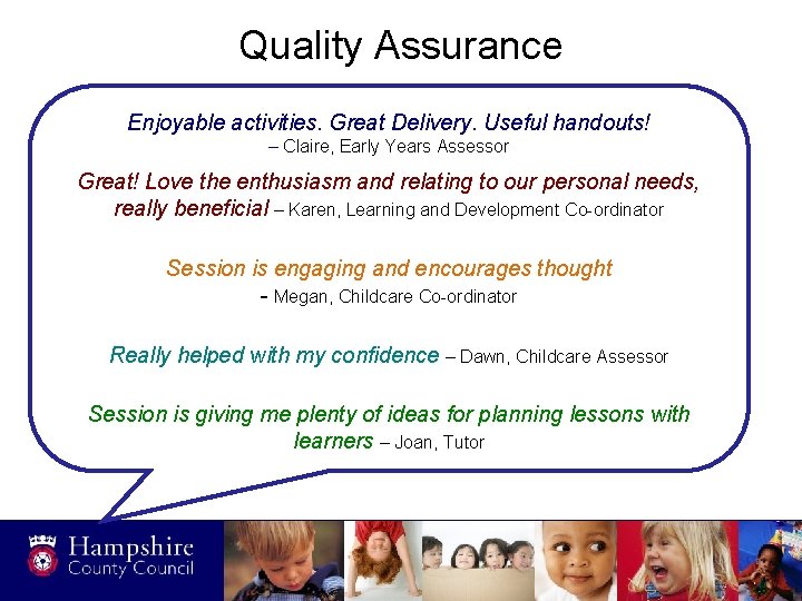 Quality Assurance Enjoyable activities. Great Delivery. Useful handouts! – Claire, Early Years Assessor Great!