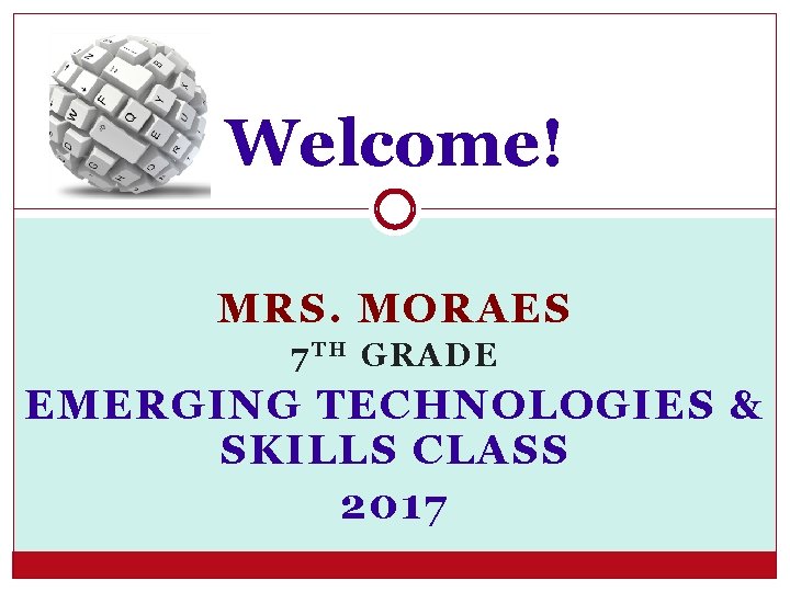 Welcome! MRS. MORAES 7 T H GRADE EMERGING TECHNOLOGIES & SKILLS CLASS 2017 Welcome! MRS. MORAES 7 T H GRADE EMERGING TECHNOLOGIES & SKILLS CLASS 2017