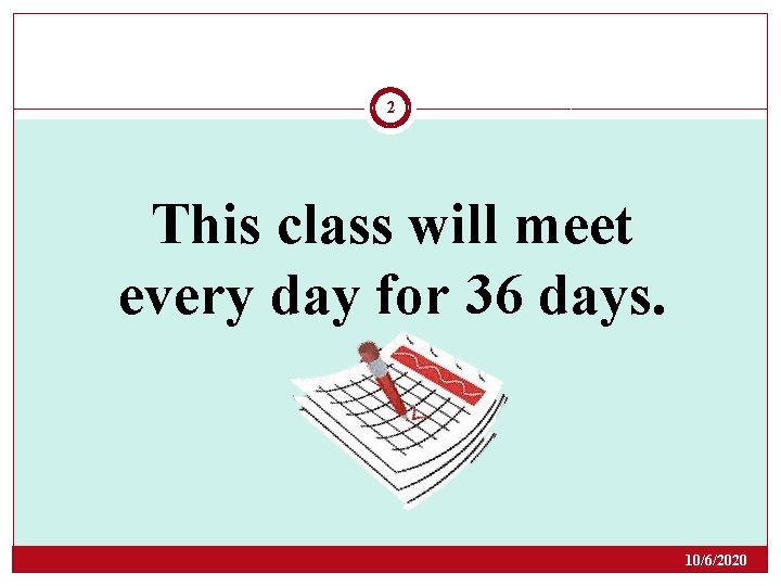 2 This class will meet every day for 36 days. 10/6/2020 2 This class will meet every day for 36 days. 10/6/2020