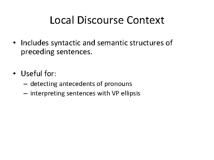 Local Discourse Context • Includes syntactic and semantic structures of preceding sentences. • Useful