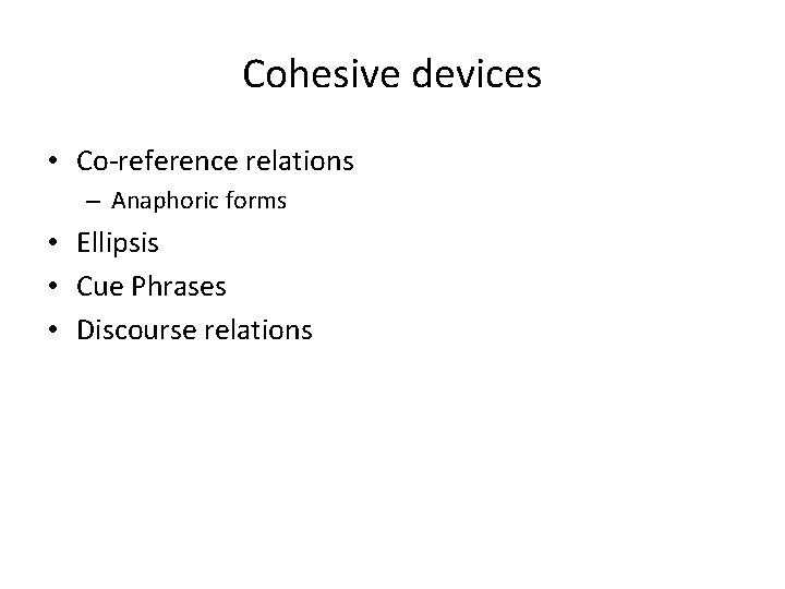 Cohesive devices • Co-reference relations – Anaphoric forms • Ellipsis • Cue Phrases •