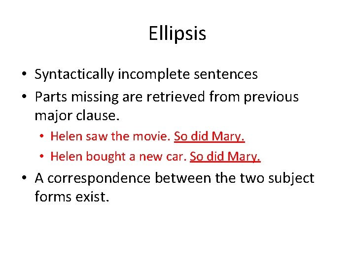 Ellipsis • Syntactically incomplete sentences • Parts missing are retrieved from previous major clause.