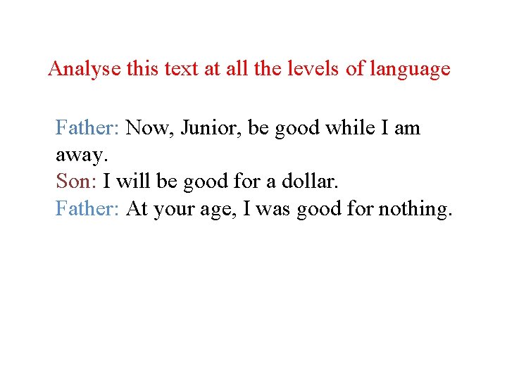 Analyse this text at all the levels of language Father: Now, Junior, be good