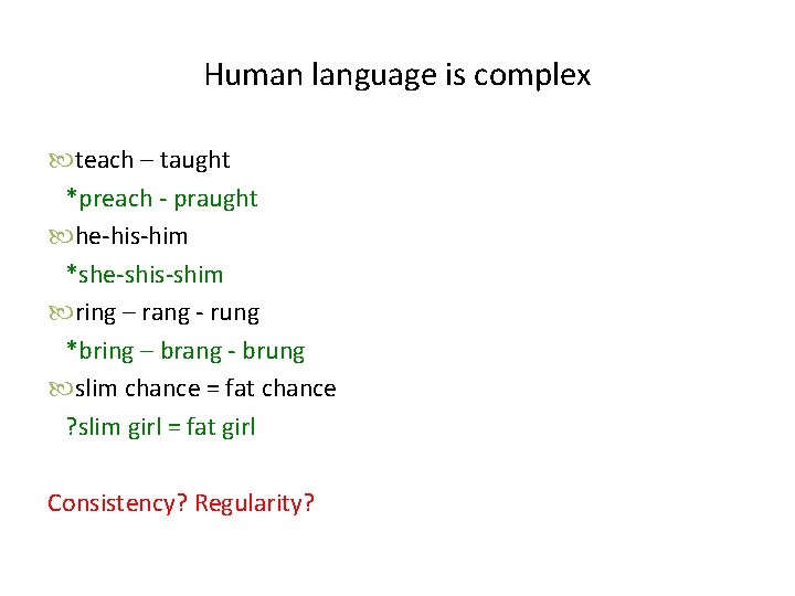 Human language is complex teach – taught *preach - praught he-his-him *she-shis-shim ring –