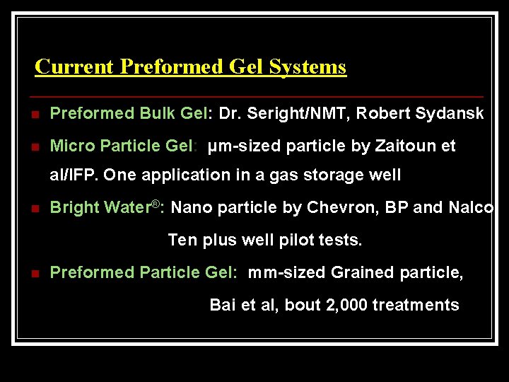 Current Preformed Gel Systems n Preformed Bulk Gel: Dr. Seright/NMT, Robert Sydansk n Micro