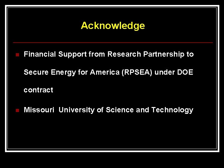 Acknowledge n Financial Support from Research Partnership to Secure Energy for America (RPSEA) under