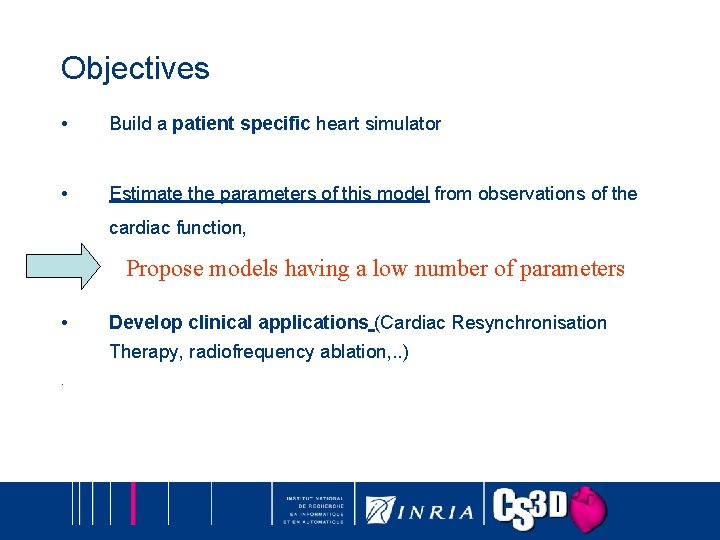 Objectives • Build a patient specific heart simulator • Estimate the parameters of this