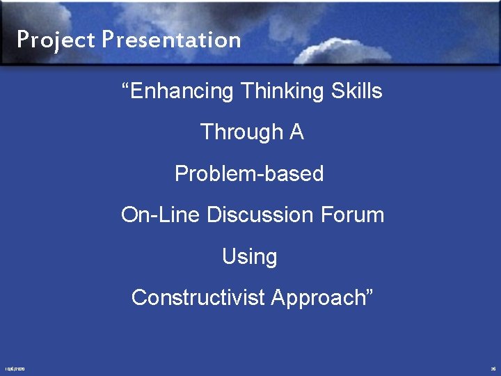 Project Presentation “Enhancing Thinking Skills Through A Problem-based On-Line Discussion Forum Using Constructivist Approach”