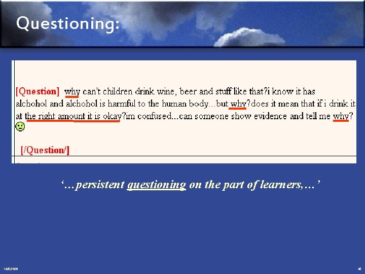 Questioning: ‘…persistent questioning on the part of learners, …’ 10/6/2020 46 
