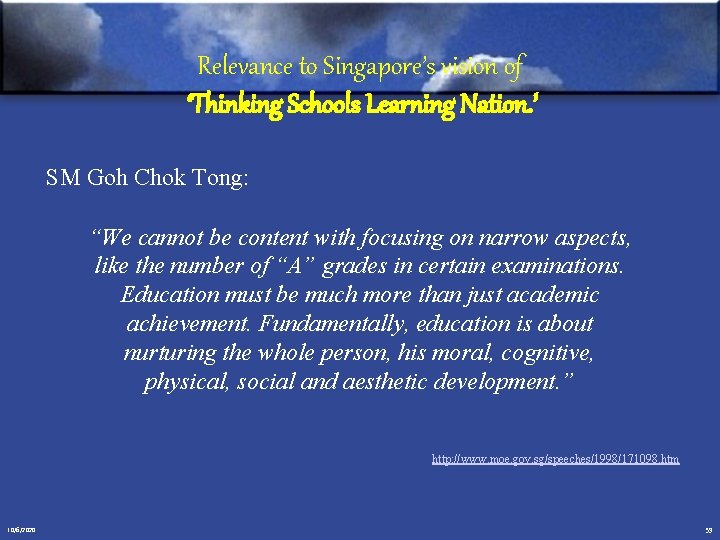 Relevance to Singapore’s vision of ‘Thinking Schools Learning Nation. ’ SM Goh Chok Tong: