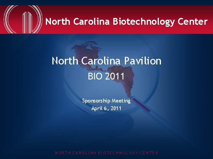 North Carolina Biotechnology Center North Carolina Pavilion BIO 2011 Sponsorship Meeting April 6, 2011