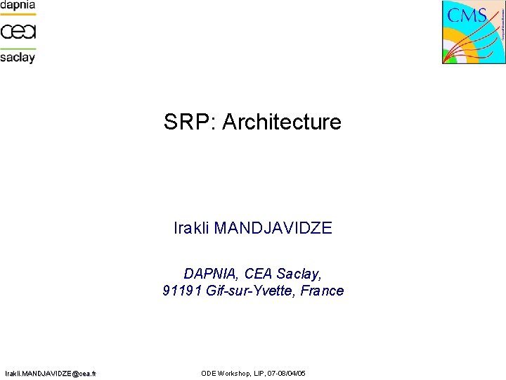 SRP: Architecture Irakli MANDJAVIDZE DAPNIA, CEA Saclay, 91191 Gif-sur-Yvette, France Irakli. MANDJAVIDZE@cea. fr ODE