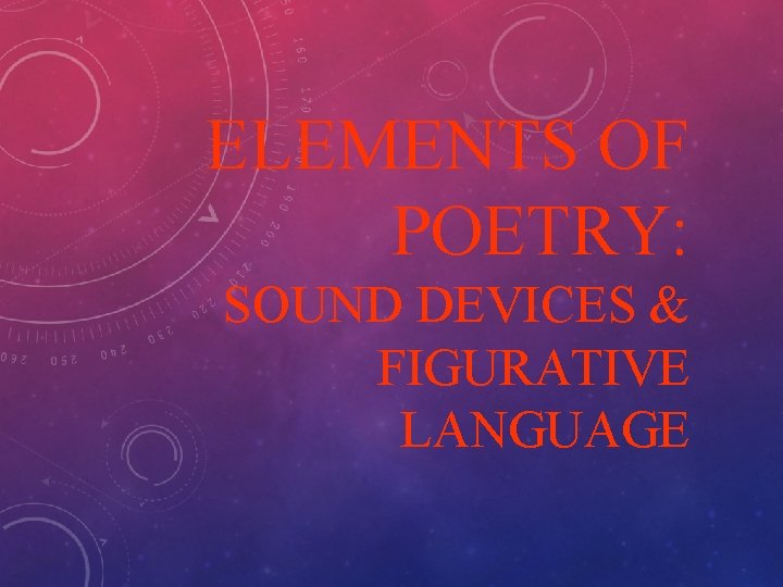 ELEMENTS OF POETRY: SOUND DEVICES & FIGURATIVE LANGUAGE 