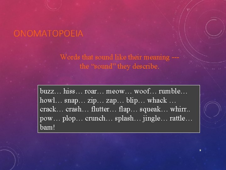 ONOMATOPOEIA Words that sound like their meaning --the “sound” they describe. buzz… hiss… roar…