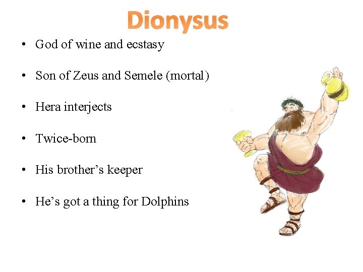 Dionysus • God of wine and ecstasy • Son of Zeus and Semele (mortal)