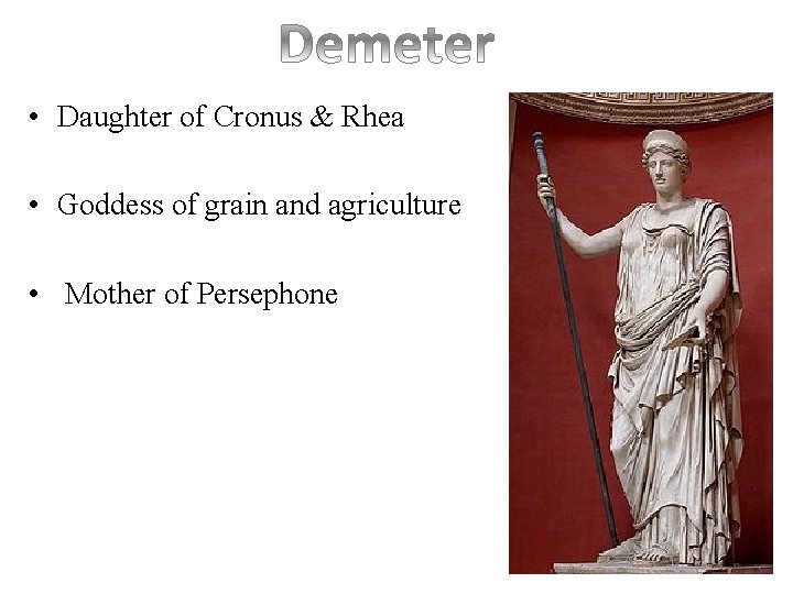  • Daughter of Cronus & Rhea • Goddess of grain and agriculture •