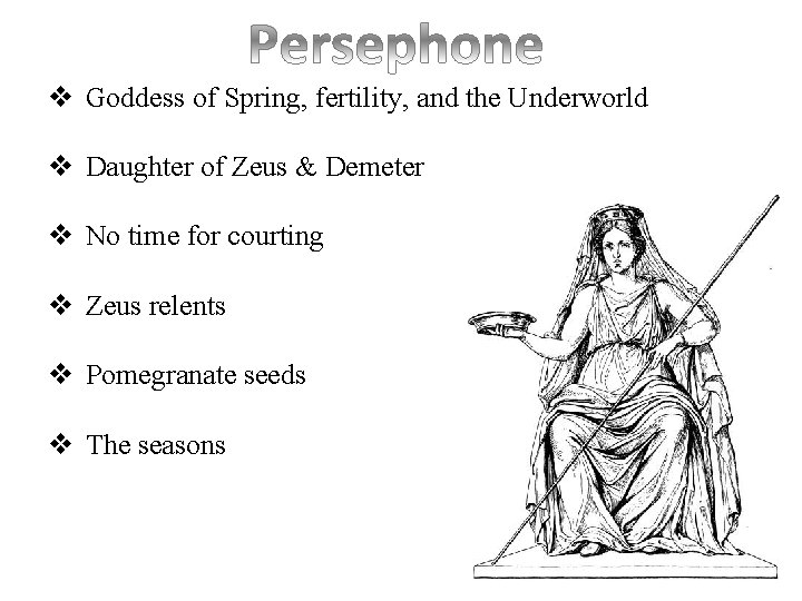 v Goddess of Spring, fertility, and the Underworld v Daughter of Zeus & Demeter