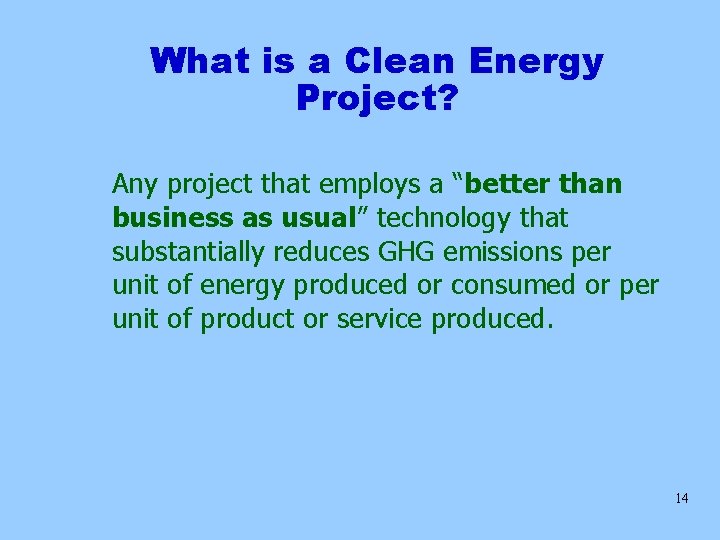 What is a Clean Energy Project? Any project that employs a “better than business